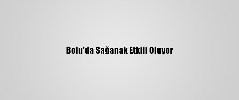 Bolu'da Sağanak Etkili Oluyor