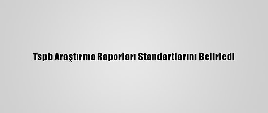 Tspb Araştırma Raporları Standartlarını Belirledi