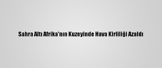 Sahra Altı Afrika'nın Kuzeyinde Hava Kirliliği Azaldı