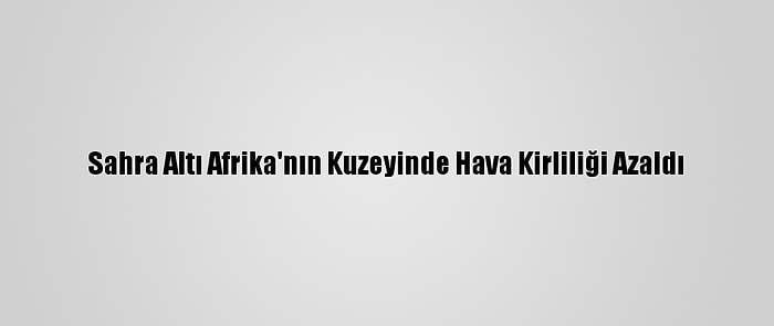 Sahra Altı Afrika'nın Kuzeyinde Hava Kirliliği Azaldı