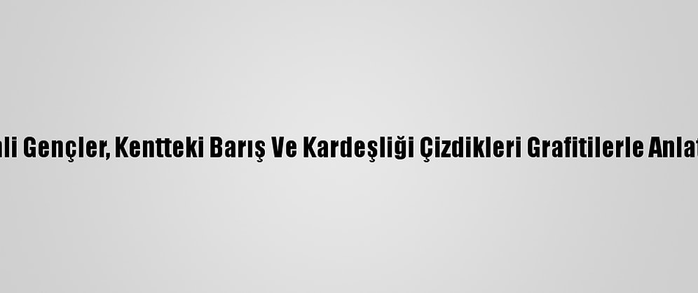 Afrinli Gençler, Kentteki Barış Ve Kardeşliği Çizdikleri Grafitilerle Anlatıyor