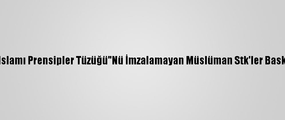 "Fransa İslamı Prensipler Tüzüğü"Nü İmzalamayan Müslüman Stk'ler Baskı Altında
