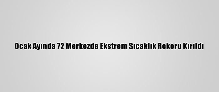 Ocak Ayında 72 Merkezde Ekstrem Sıcaklık Rekoru Kırıldı