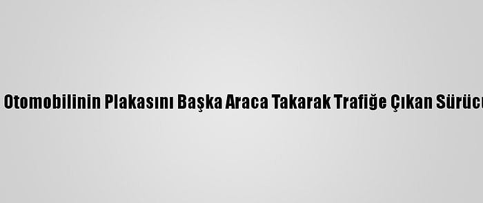 Düzce'de Hurda Otomobilinin Plakasını Başka Araca Takarak Trafiğe Çıkan Sürücüye Para Cezası