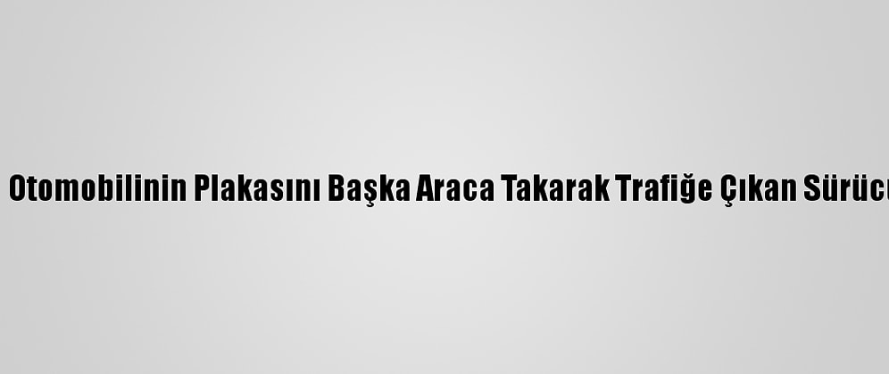 Düzce'de Hurda Otomobilinin Plakasını Başka Araca Takarak Trafiğe Çıkan Sürücüye Para Cezası