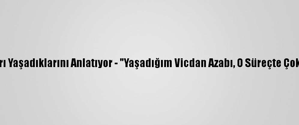 Kovid-19 Hastaları Yaşadıklarını Anlatıyor - "Yaşadığım Vicdan Azabı, O Süreçte Çok Daha Ağır Geldi"