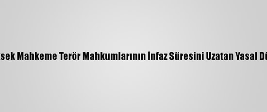 Avustralya'da Yüksek Mahkeme Terör Mahkumlarının İnfaz Süresini Uzatan Yasal Düzenlemeyi Onadı