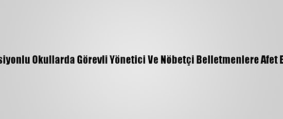 Meb'e Bağlı Pansiyonlu Okullarda Görevli Yönetici Ve Nöbetçi Belletmenlere Afet Eğitimi Verilecek