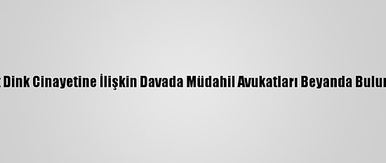 Hrant Dink Cinayetine İlişkin Davada Müdahil Avukatları Beyanda Bulunuyor