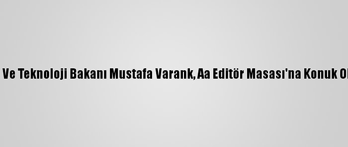 Sanayi Ve Teknoloji Bakanı Mustafa Varank, Aa Editör Masası'na Konuk Oldu: (2)