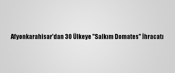 Afyonkarahisar'dan 30 Ülkeye "Salkım Domates" İhracatı