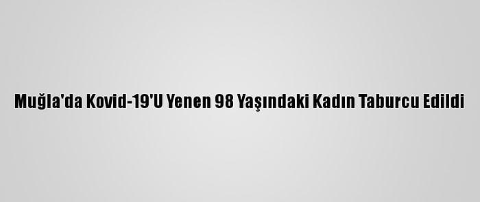 Muğla'da Kovid-19'U Yenen 98 Yaşındaki Kadın Taburcu Edildi