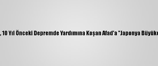 Japonya'dan, 10 Yıl Önceki Depremde Yardımına Koşan Afad'a "Japonya Büyükelçisi Ödülü"