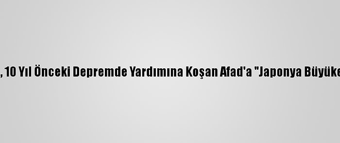 Japonya'dan, 10 Yıl Önceki Depremde Yardımına Koşan Afad'a "Japonya Büyükelçisi Ödülü"