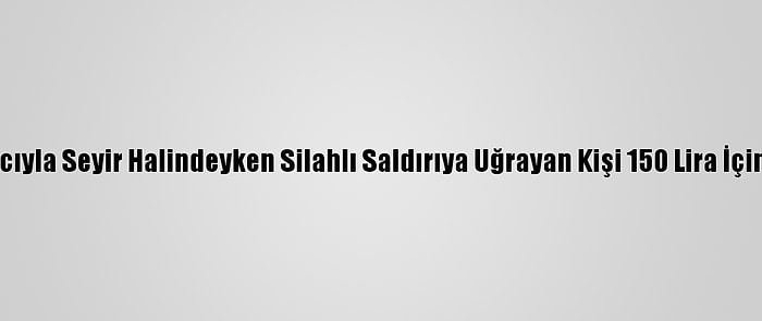 Konya'da Aracıyla Seyir Halindeyken Silahlı Saldırıya Uğrayan Kişi 150 Lira İçin Öldürülmüş