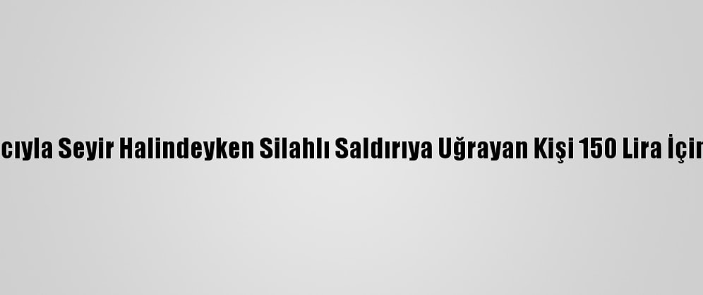 Konya'da Aracıyla Seyir Halindeyken Silahlı Saldırıya Uğrayan Kişi 150 Lira İçin Öldürülmüş
