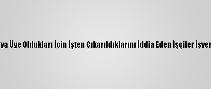 Çorum'da Sendikaya Üye Oldukları İçin İşten Çıkarıldıklarını İddia Eden İşçiler İşverenin Evine Yürüdü