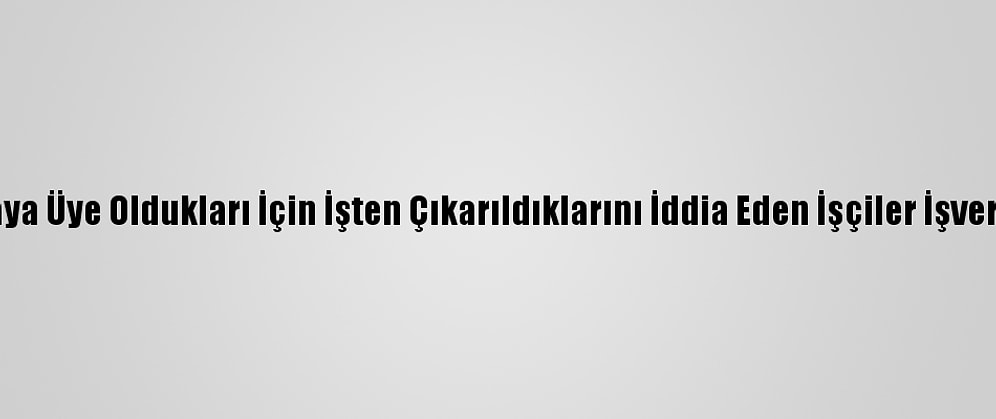 Çorum'da Sendikaya Üye Oldukları İçin İşten Çıkarıldıklarını İddia Eden İşçiler İşverenin Evine Yürüdü