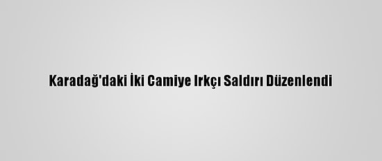 Karadağ'daki İki Camiye Irkçı Saldırı Düzenlendi