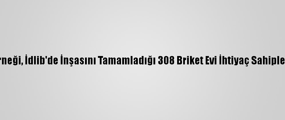 Sadakataşı Derneği, İdlib'de İnşasını Tamamladığı 308 Briket Evi İhtiyaç Sahiplerine Teslim Etti