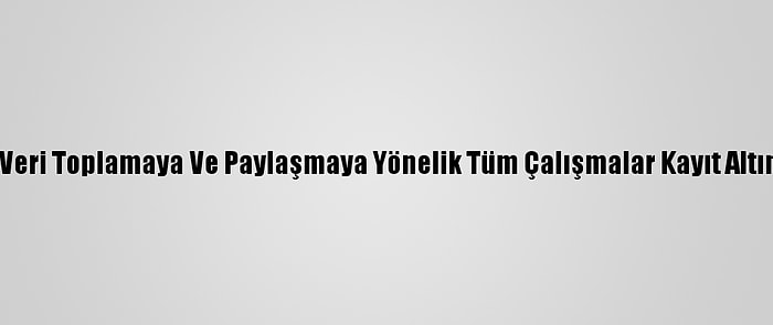 Türkiye'de Veri Toplamaya Ve Paylaşmaya Yönelik Tüm Çalışmalar Kayıt Altına Alınacak