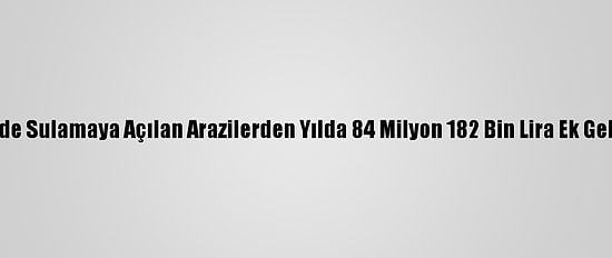 Kırklareli'nde Sulamaya Açılan Arazilerden Yılda 84 Milyon 182 Bin Lira Ek Gelir Sağlandı