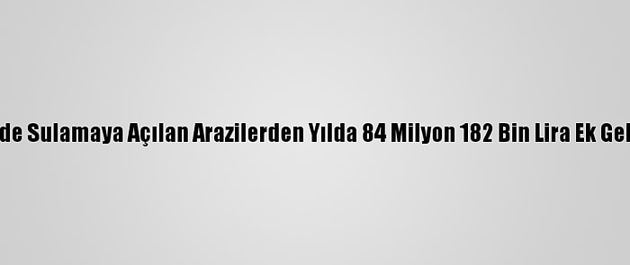 Kırklareli'nde Sulamaya Açılan Arazilerden Yılda 84 Milyon 182 Bin Lira Ek Gelir Sağlandı