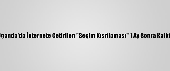 Uganda'da İnternete Getirilen "Seçim Kısıtlaması" 1 Ay Sonra Kalktı