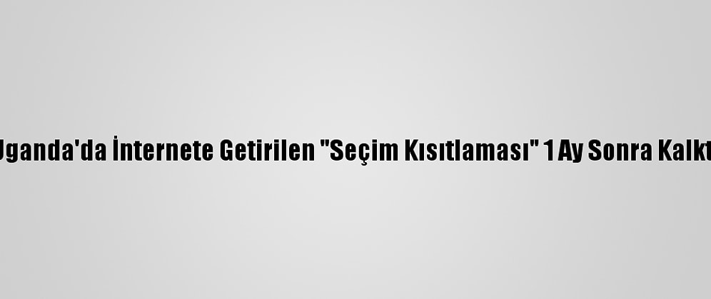 Uganda'da İnternete Getirilen "Seçim Kısıtlaması" 1 Ay Sonra Kalktı