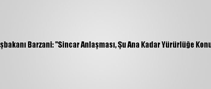 Ikby Başbakanı Barzani: "Sincar Anlaşması, Şu Ana Kadar Yürürlüğe Konulmadı"