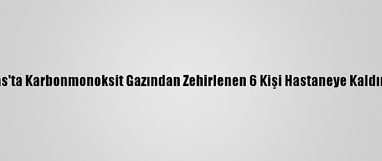 Sivas'ta Karbonmonoksit Gazından Zehirlenen 6 Kişi Hastaneye Kaldırıldı