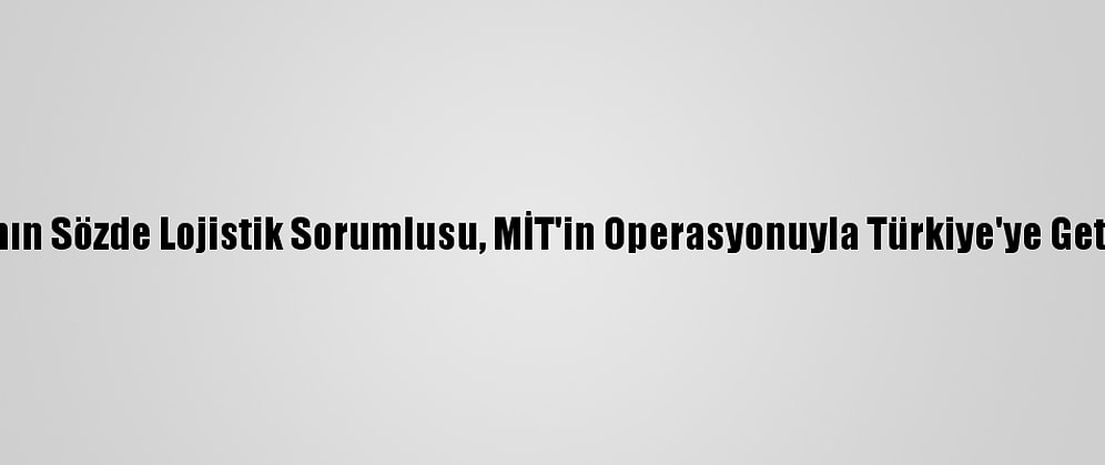 PKK'nın Sözde Lojistik Sorumlusu, MİT'in Operasyonuyla Türkiye'ye Getirildi