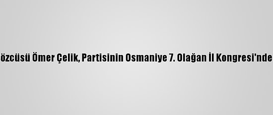 Ak Parti Sözcüsü Ömer Çelik, Partisinin Osmaniye 7. Olağan İl Kongresi'nde Konuştu:
