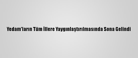 Yedam'ların Tüm İllere Yaygınlaştırılmasında Sona Gelindi