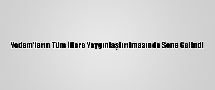 Yedam'ların Tüm İllere Yaygınlaştırılmasında Sona Gelindi