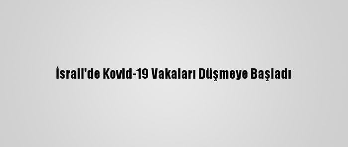 İsrail'de Kovid-19 Vakaları Düşmeye Başladı