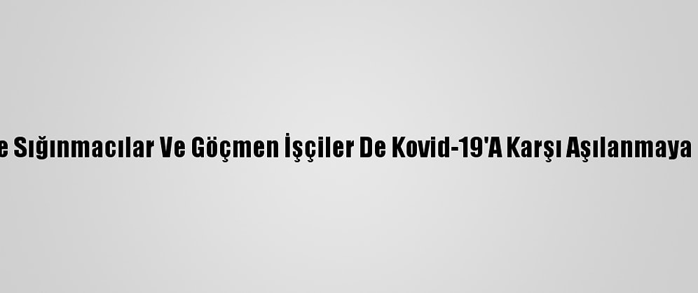 İsrail'de Sığınmacılar Ve Göçmen İşçiler De Kovid-19'A Karşı Aşılanmaya Başladı
