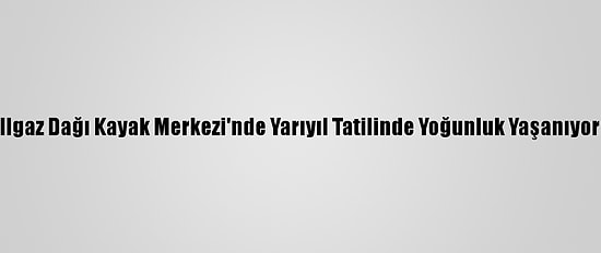 Ilgaz Dağı Kayak Merkezi'nde Yarıyıl Tatilinde Yoğunluk Yaşanıyor