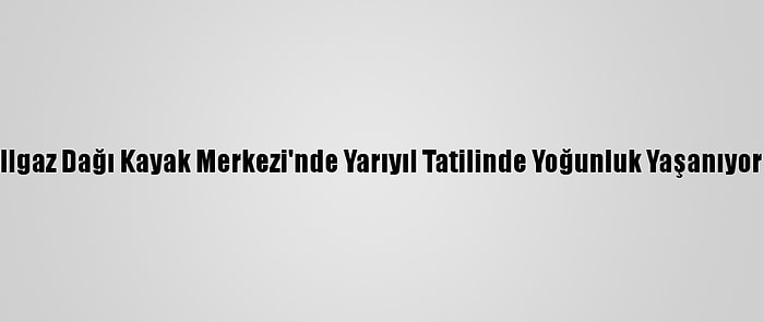 Ilgaz Dağı Kayak Merkezi'nde Yarıyıl Tatilinde Yoğunluk Yaşanıyor