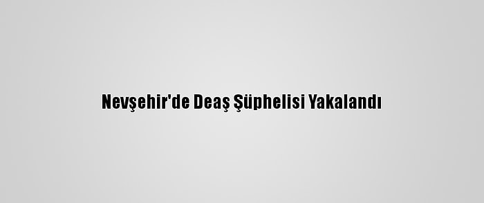 Nevşehir'de Deaş Şüphelisi Yakalandı