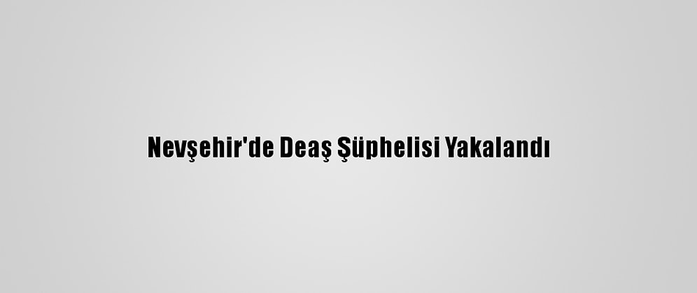 Nevşehir'de Deaş Şüphelisi Yakalandı