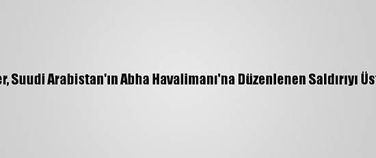 Husiler, Suudi Arabistan'ın Abha Havalimanı'na Düzenlenen Saldırıyı Üstlendi