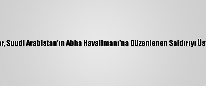 Husiler, Suudi Arabistan'ın Abha Havalimanı'na Düzenlenen Saldırıyı Üstlendi