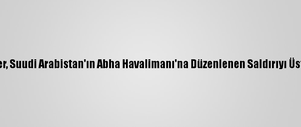 Husiler, Suudi Arabistan'ın Abha Havalimanı'na Düzenlenen Saldırıyı Üstlendi