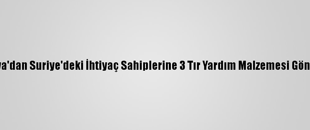 Sakarya'dan Suriye'deki İhtiyaç Sahiplerine 3 Tır Yardım Malzemesi Gönderildi