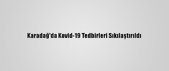 Karadağ'da Kovid-19 Tedbirleri Sıkılaştırıldı