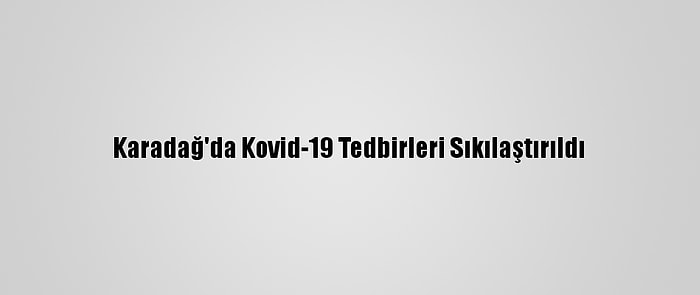 Karadağ'da Kovid-19 Tedbirleri Sıkılaştırıldı