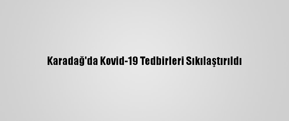 Karadağ'da Kovid-19 Tedbirleri Sıkılaştırıldı