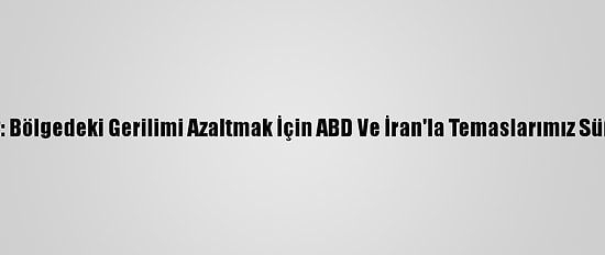 Katar: Bölgedeki Gerilimi Azaltmak İçin ABD Ve İran'la Temaslarımız Sürüyor