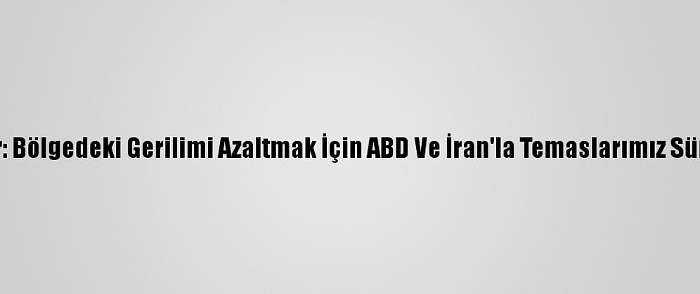 Katar: Bölgedeki Gerilimi Azaltmak İçin ABD Ve İran'la Temaslarımız Sürüyor